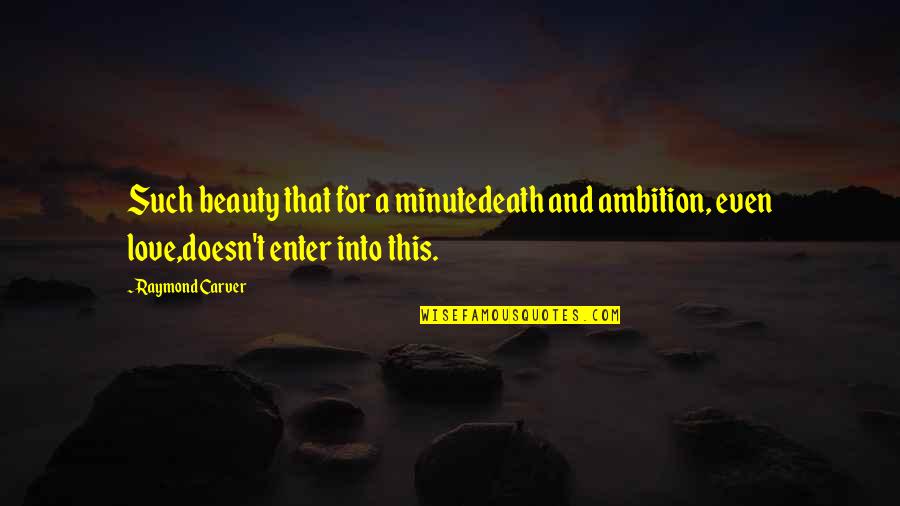 Ambition And Love Quotes By Raymond Carver: Such beauty that for a minutedeath and ambition,