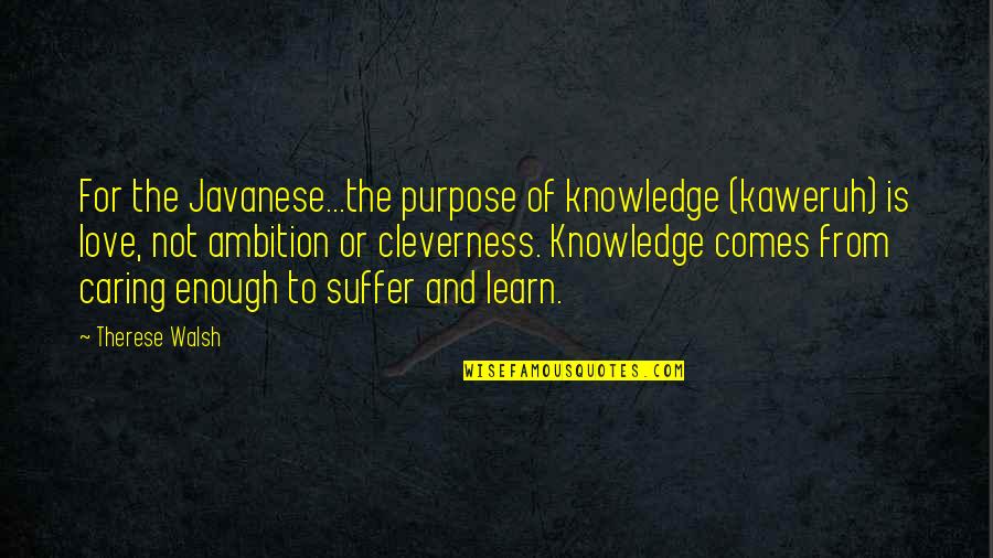 Ambition And Love Quotes By Therese Walsh: For the Javanese...the purpose of knowledge (kaweruh) is