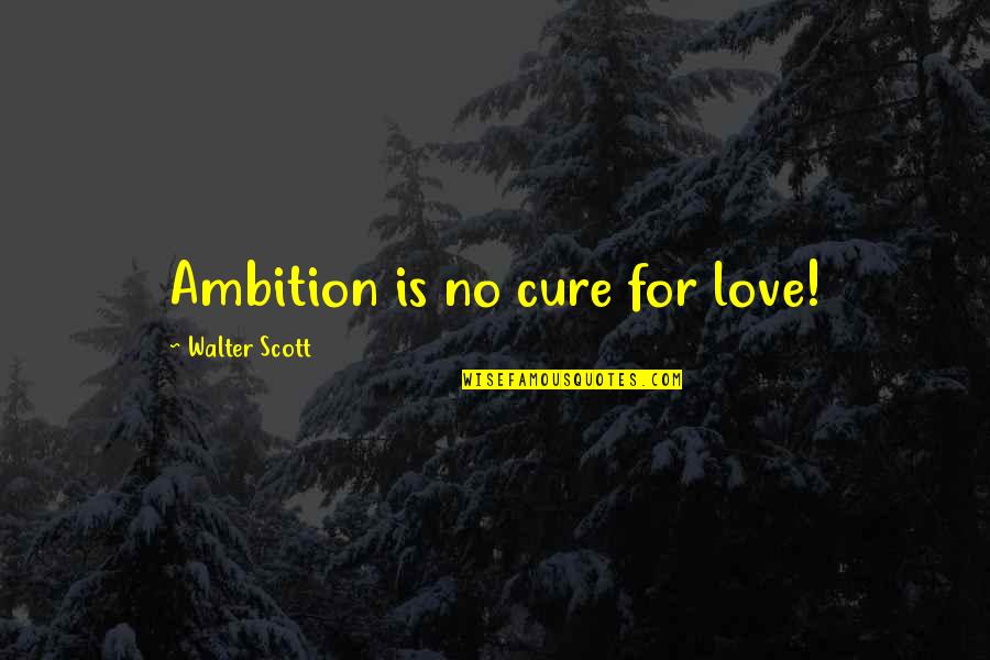 Ambition And Love Quotes By Walter Scott: Ambition is no cure for love!