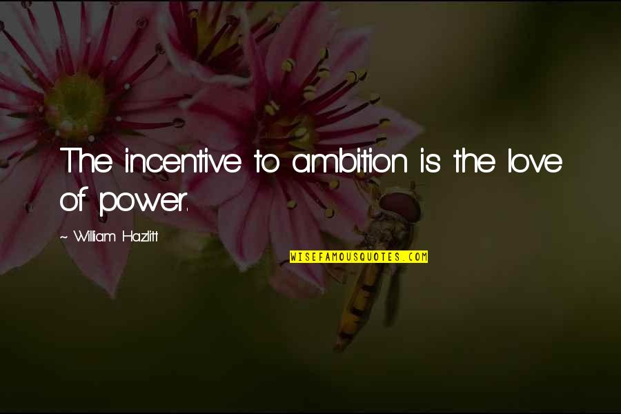 Ambition And Love Quotes By William Hazlitt: The incentive to ambition is the love of