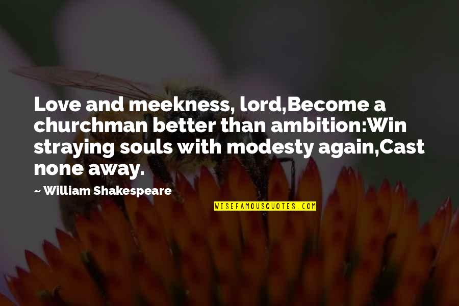 Ambition And Love Quotes By William Shakespeare: Love and meekness, lord,Become a churchman better than