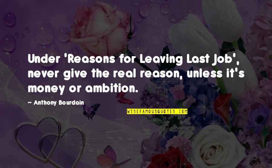 Ambition And Money Quotes By Anthony Bourdain: Under 'Reasons for Leaving Last Job', never give