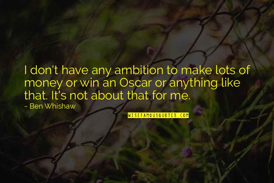 Ambition And Money Quotes By Ben Whishaw: I don't have any ambition to make lots