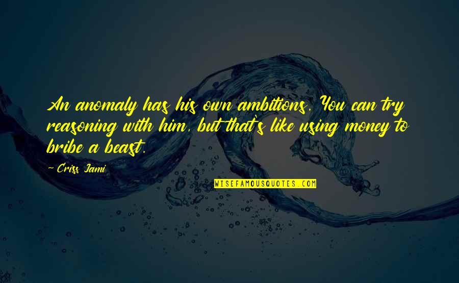 Ambition And Money Quotes By Criss Jami: An anomaly has his own ambitions. You can