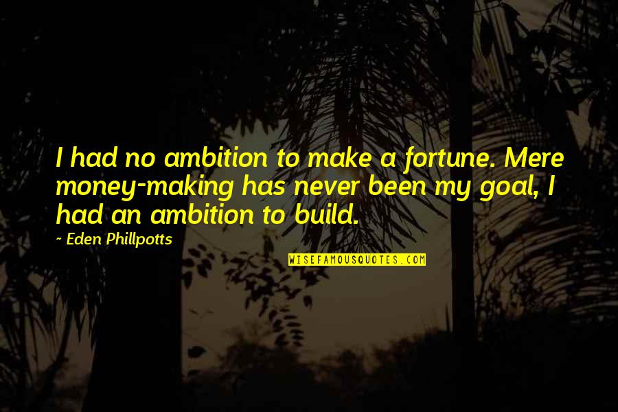 Ambition And Money Quotes By Eden Phillpotts: I had no ambition to make a fortune. Ambition And Money Quotes By Eden Phillpotts: I had no ambition to make a fortune.