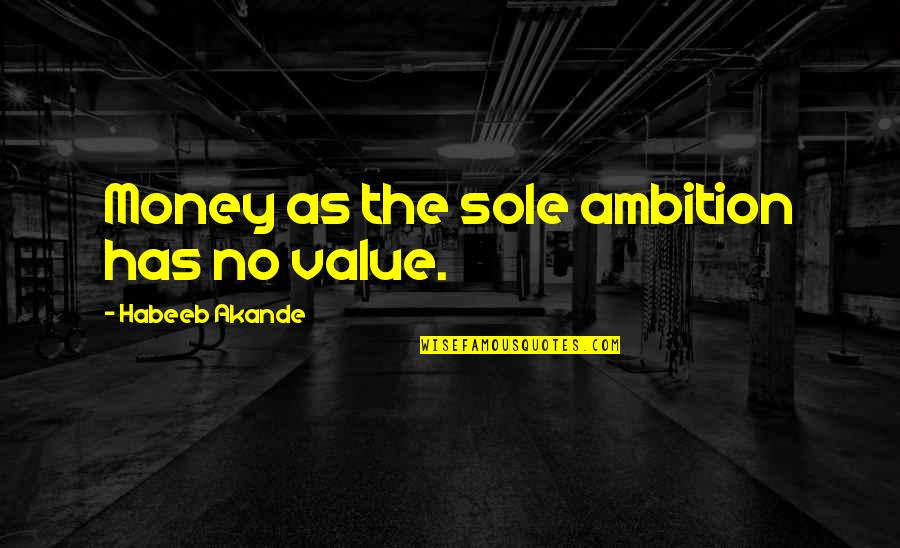 Ambition And Money Quotes By Habeeb Akande: Money as the sole ambition has no value.