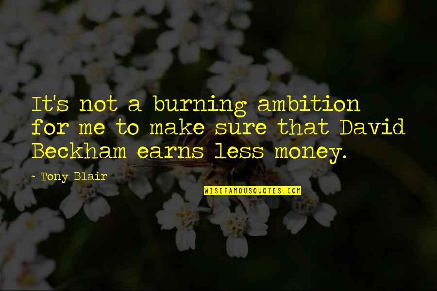 Ambition And Money Quotes By Tony Blair: It's not a burning ambition for me to