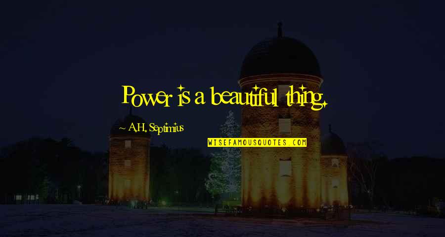 Ambition And Power Quotes By A.H. Septimius: Power is a beautiful thing.