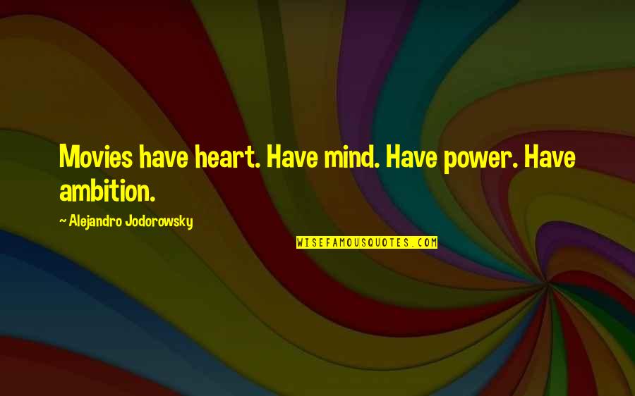 Ambition And Power Quotes By Alejandro Jodorowsky: Movies have heart. Have mind. Have power. Have