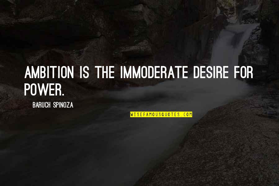 Ambition And Power Quotes By Baruch Spinoza: Ambition is the immoderate desire for power.