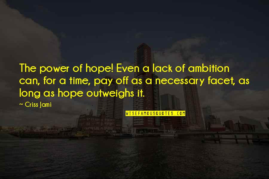 Ambition And Power Quotes By Criss Jami: The power of hope! Even a lack of