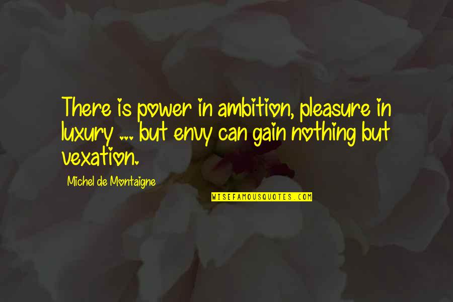 Ambition And Power Quotes By Michel De Montaigne: There is power in ambition, pleasure in luxury