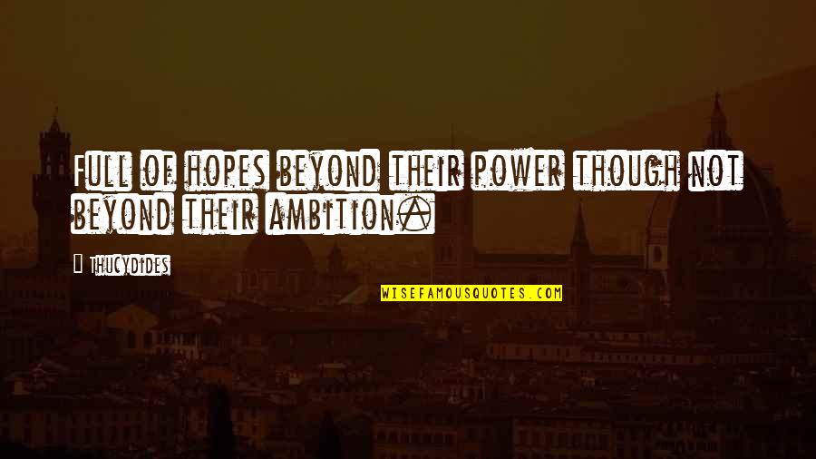 Ambition And Power Quotes By Thucydides: Full of hopes beyond their power though not