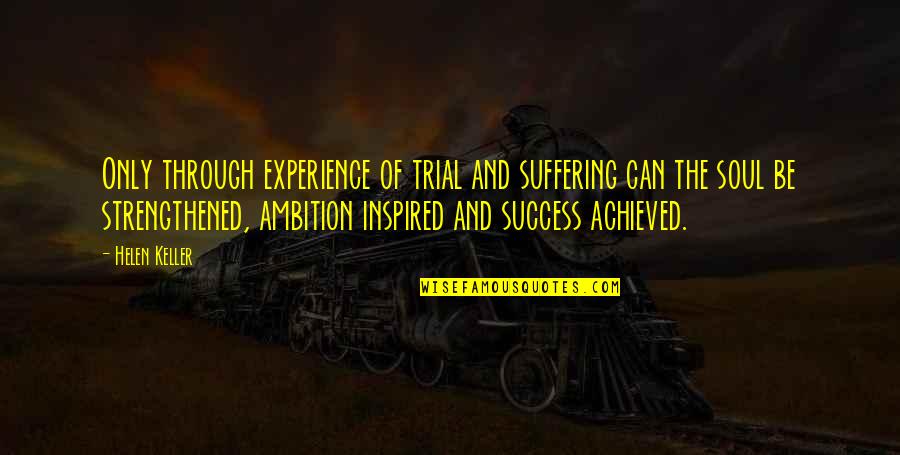 Ambition And Success Quotes By Helen Keller: Only through experience of trial and suffering can Ambition And Success Quotes By Helen Keller: Only through experience of trial and suffering can