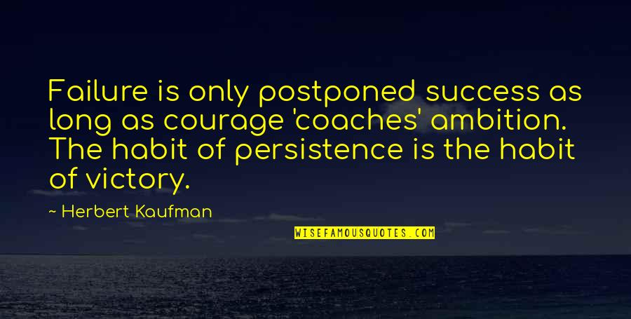Ambition And Success Quotes By Herbert Kaufman: Failure is only postponed success as long as Ambition And Success Quotes By Herbert Kaufman: Failure is only postponed success as long as