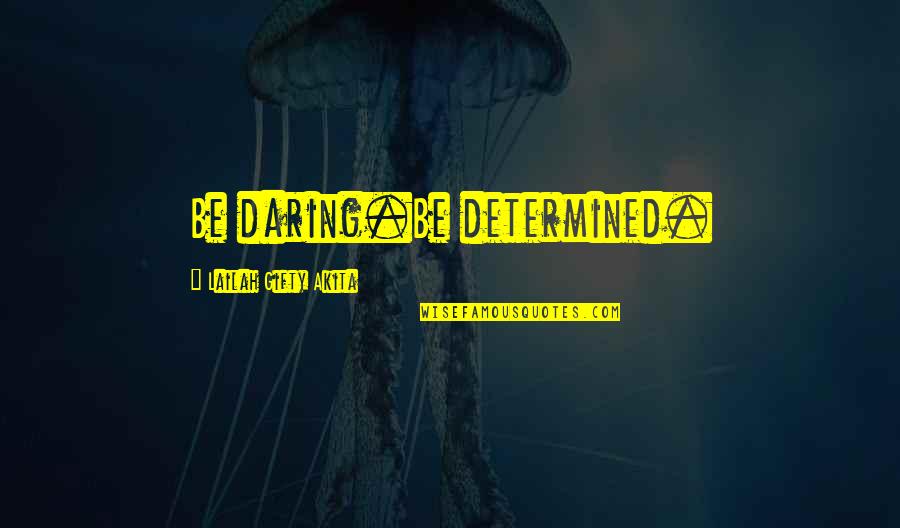 Ambition And Success Quotes By Lailah Gifty Akita: Be daring.Be determined. Ambition And Success Quotes By Lailah Gifty Akita: Be daring.Be determined.
