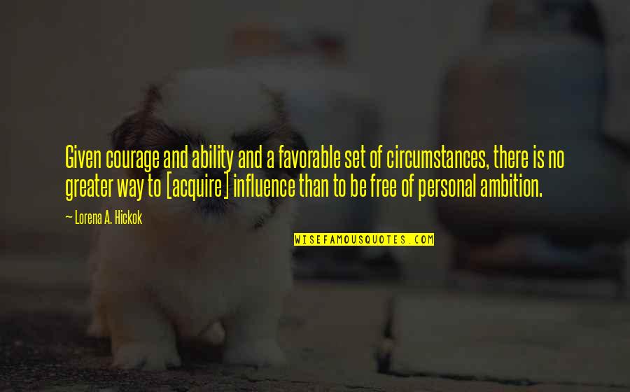 Ambition And Success Quotes By Lorena A. Hickok: Given courage and ability and a favorable set Ambition And Success Quotes By Lorena A. Hickok: Given courage and ability and a favorable set