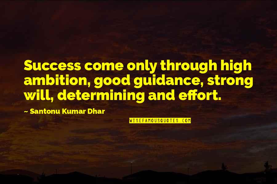 Ambition And Success Quotes By Santonu Kumar Dhar: Success come only through high ambition, good guidance, Ambition And Success Quotes By Santonu Kumar Dhar: Success come only through high ambition, good guidance,