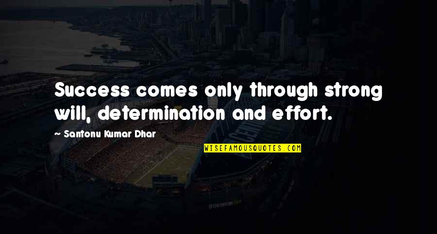Ambition And Success Quotes By Santonu Kumar Dhar: Success comes only through strong will, determination and Ambition And Success Quotes By Santonu Kumar Dhar: Success comes only through strong will, determination and