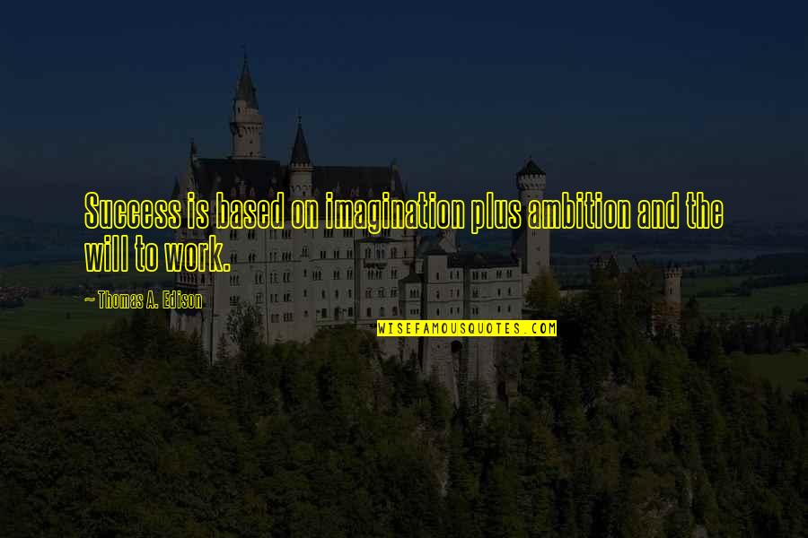 Ambition And Success Quotes By Thomas A. Edison: Success is based on imagination plus ambition and Ambition And Success Quotes By Thomas A. Edison: Success is based on imagination plus ambition and