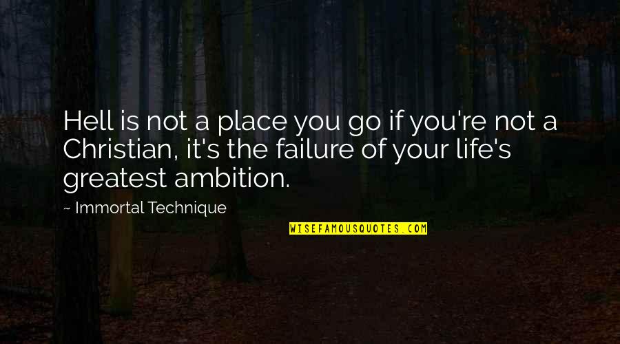 Ambition Christian Quotes By Immortal Technique: Hell is not a place you go if Ambition Christian Quotes By Immortal Technique: Hell is not a place you go if