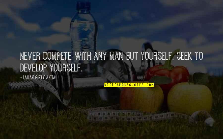 Ambition Comparison Quotes By Lailah Gifty Akita: Never compete with any man but yourself. Seek Ambition Comparison Quotes By Lailah Gifty Akita: Never compete with any man but yourself. Seek