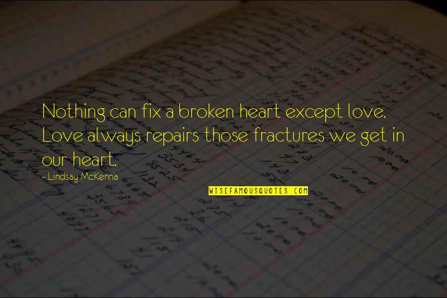 Ambition Comparison Quotes By Lindsay McKenna: Nothing can fix a broken heart except love. Ambition Comparison Quotes By Lindsay McKenna: Nothing can fix a broken heart except love.