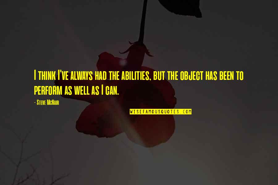 Ambition Comparison Quotes By Steve McNair: I think I've always had the abilities, but Ambition Comparison Quotes By Steve McNair: I think I've always had the abilities, but