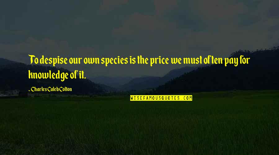 Ambition In Great Expectations Quotes By Charles Caleb Colton: To despise our own species is the price Ambition In Great Expectations Quotes By Charles Caleb Colton: To despise our own species is the price