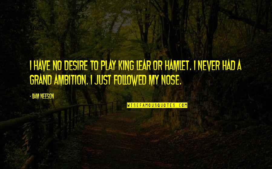 Ambition In Hamlet Quotes By Liam Neeson: I have no desire to play King Lear