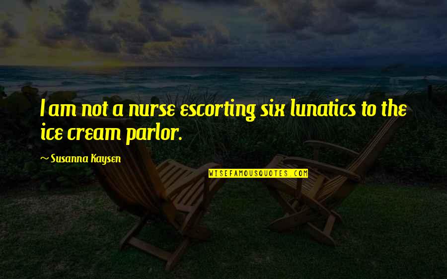 Ambition In Julius Caesar Quotes By Susanna Kaysen: I am not a nurse escorting six lunatics