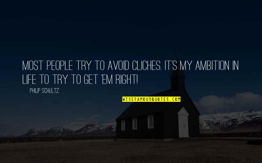 Ambition In Life Quotes By Philip Schultz: Most people try to avoid cliches. It's my Ambition In Life Quotes By Philip Schultz: Most people try to avoid cliches. It's my