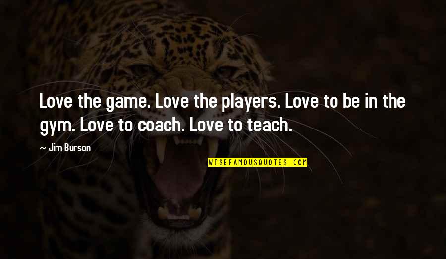 Ambition Is The Enemy Of Success Quotes By Jim Burson: Love the game. Love the players. Love to