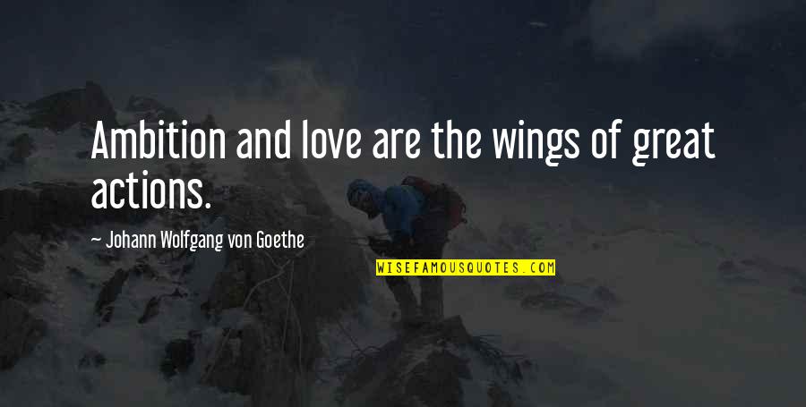Ambition Over Love Quotes By Johann Wolfgang Von Goethe: Ambition and love are the wings of great