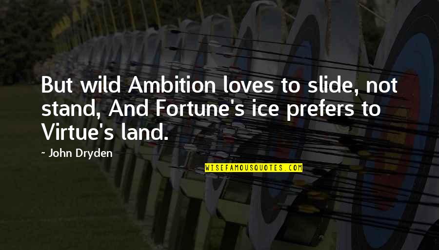 Ambition Over Love Quotes By John Dryden: But wild Ambition loves to slide, not stand,