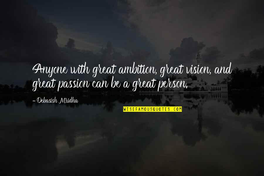 Ambition Quotes And Quotes By Debasish Mridha: Anyone with great ambition, great vision, and great