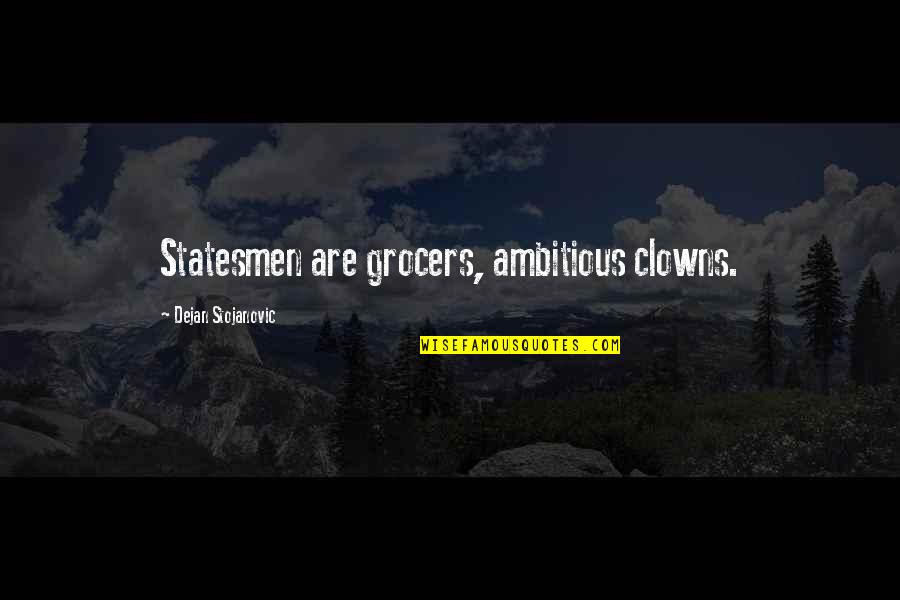 Ambition Quotes And Quotes By Dejan Stojanovic: Statesmen are grocers, ambitious clowns.