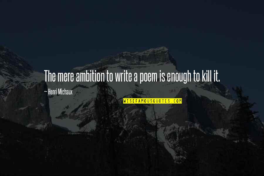 Ambition Quotes And Quotes By Henri Michaux: The mere ambition to write a poem is