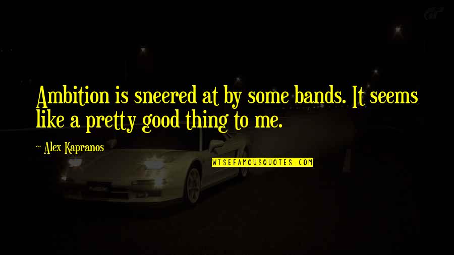 Ambition Quotes By Alex Kapranos: Ambition is sneered at by some bands. It