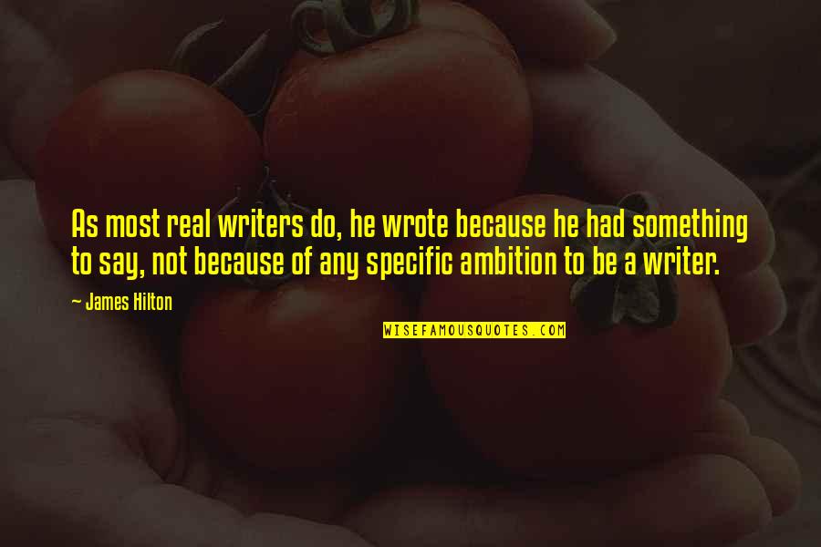 Ambition Quotes By James Hilton: As most real writers do, he wrote because