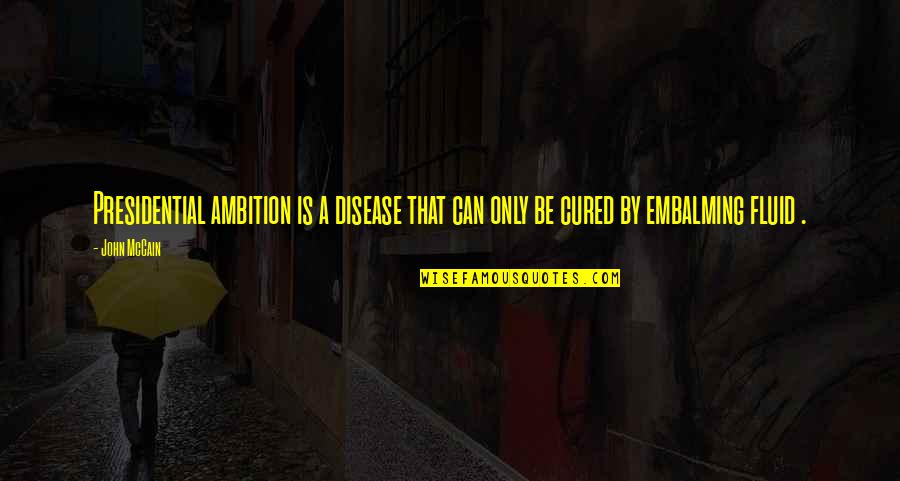 Ambition Quotes By John McCain: Presidential ambition is a disease that can only