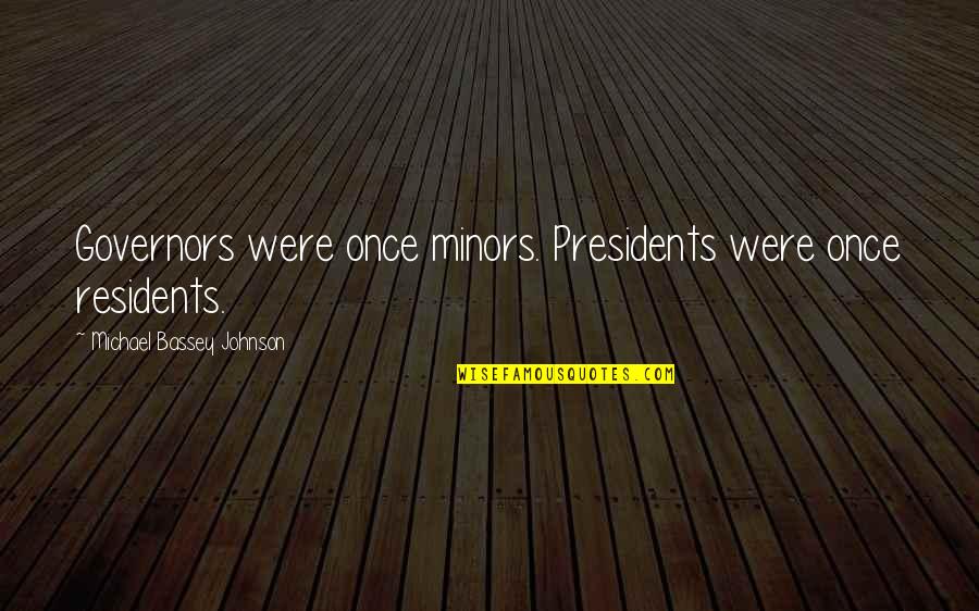 Ambition Quotes By Michael Bassey Johnson: Governors were once minors. Presidents were once residents.