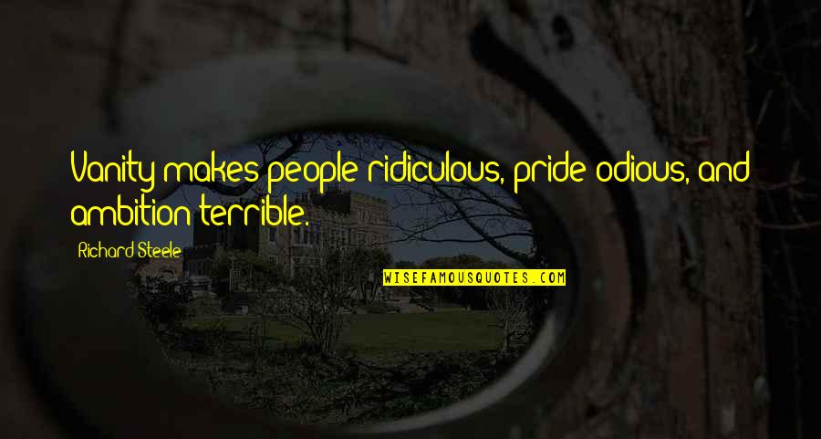 Ambition Quotes By Richard Steele: Vanity makes people ridiculous, pride odious, and ambition