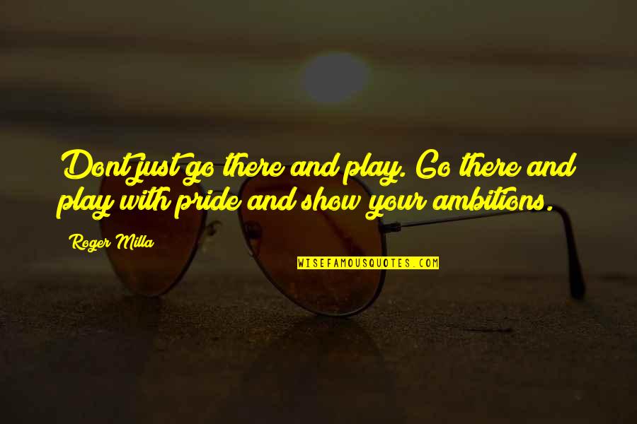 Ambition Quotes By Roger Milla: Dont just go there and play. Go there