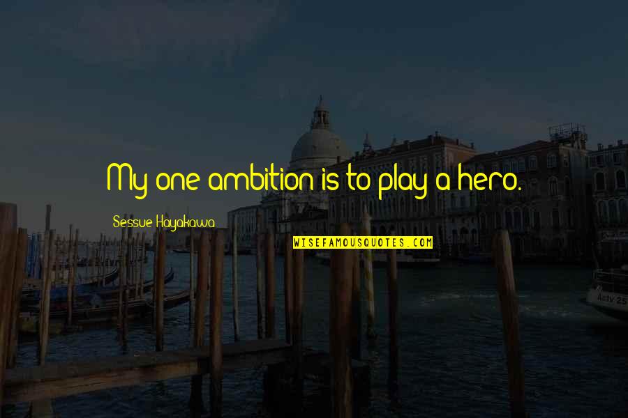 Ambition Quotes By Sessue Hayakawa: My one ambition is to play a hero.