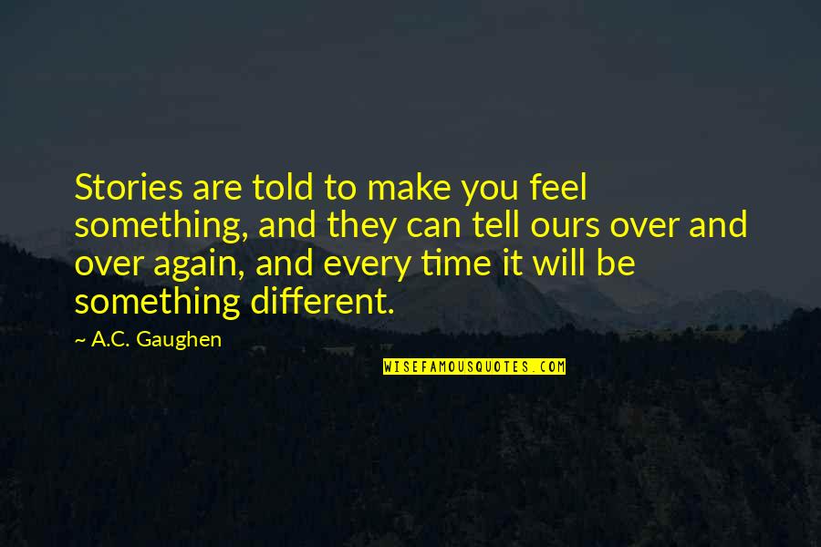 Ambition Quotestion Quotes By A.C. Gaughen: Stories are told to make you feel something,