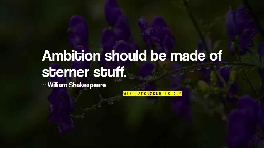 Ambition Shakespeare Quotes By William Shakespeare: Ambition should be made of sterner stuff. Ambition Shakespeare Quotes By William Shakespeare: Ambition should be made of sterner stuff.