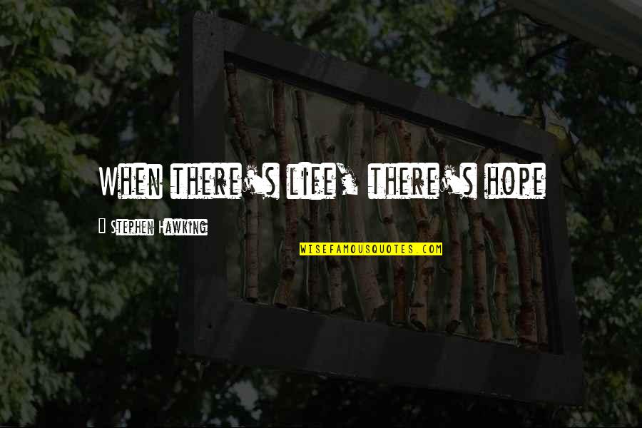 Ambition Travel Quotes By Stephen Hawking: When there's life, there's hope Ambition Travel Quotes By Stephen Hawking: When there's life, there's hope