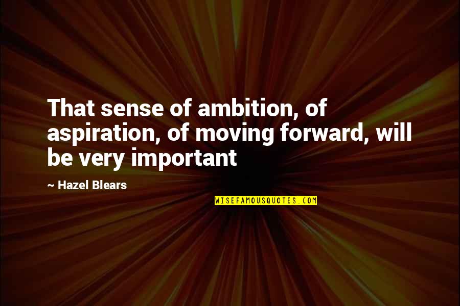 Ambition Vs Aspiration Quotes By Hazel Blears: That sense of ambition, of aspiration, of moving