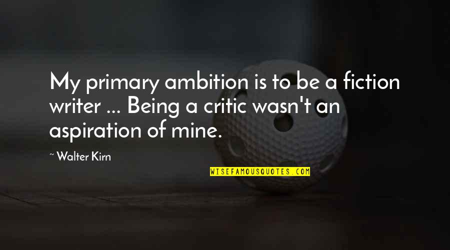 Ambition Vs Aspiration Quotes By Walter Kirn: My primary ambition is to be a fiction